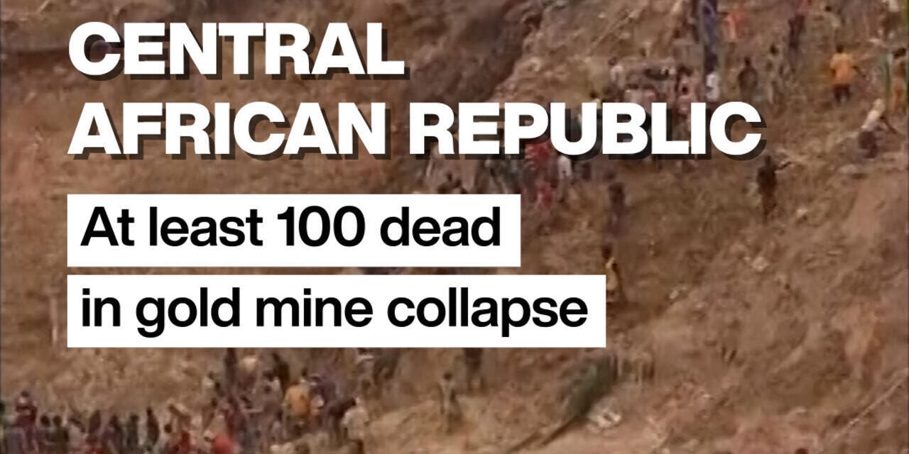 Gold mine collapse in Central African Republic leaves at least 100 dead